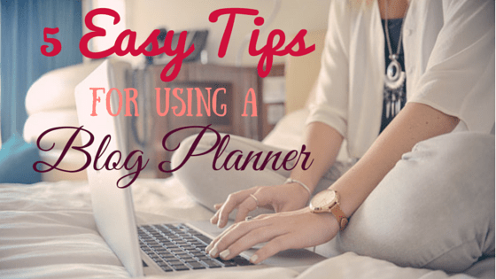 5-easy-tips-for-using-a-blog-planner